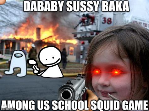 Dababy Sussy Baka Among Us School Squid Game Imgflip