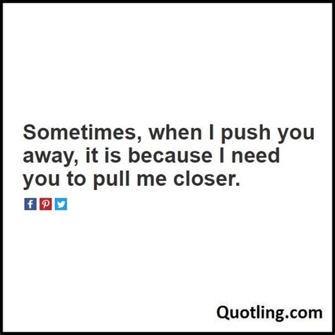 Love Quote Sometimes When I Push You Away It Is Because I Need You Musique Relaxante