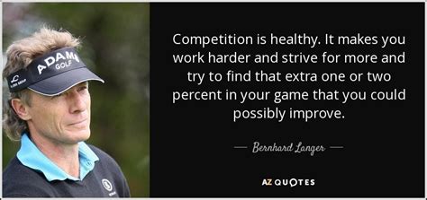 Bernhard Langer Quote Competition Is Healthy It Makes You Work Harder