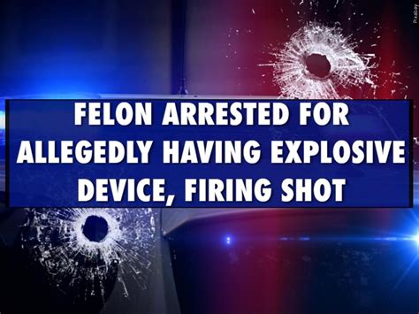 Felon Arrested For Allegedly Having Explosive Device Firing Shot