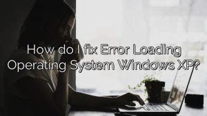How Do I Fix Error Loading Operating System Windows XP Depot Catalog