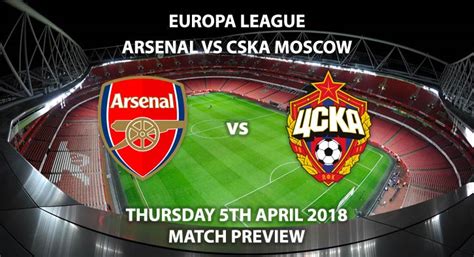 Arsenal Vs Cska Moscow Match Preview