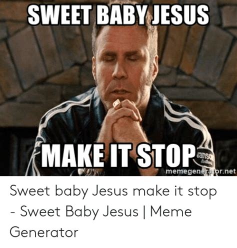 Baby jesus ricky bobby meme. Sweet Baby Jesus Make It Stop Osue Memegeneraornet Sweet
