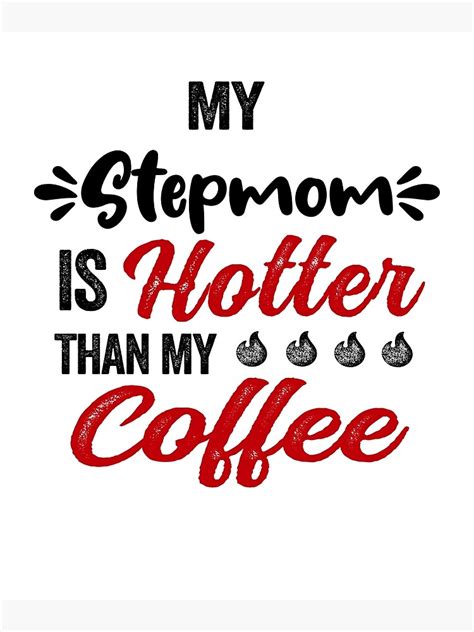 My Stepmom Is Hotter Than My Coffee Mug Mothers Day Birthday Funny Stepmother Poster By