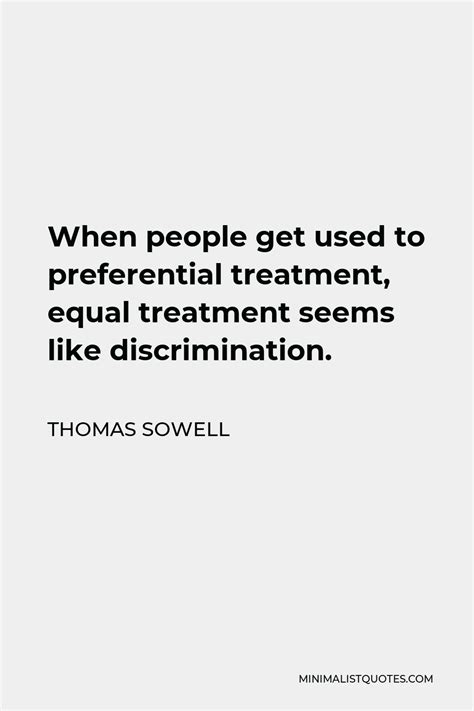 Thomas Sowell Quote When People Get Used To Preferential Treatment