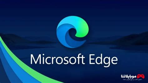 تحميل متصفح مايكروسوفت ايدج 2023 Microsoft Edge للكمبيوتر برابط مباشر