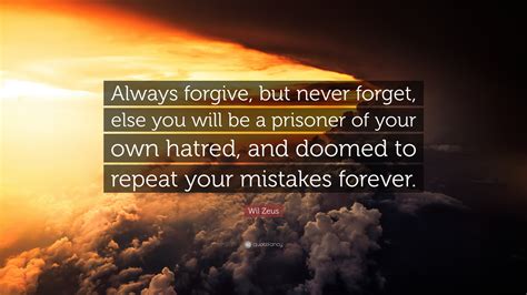 Wil Zeus Quote “always Forgive But Never Forget Else You Will Be A