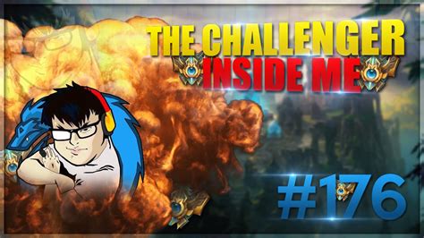 League Of Legends The Challenger Inside Me 176 Youtube