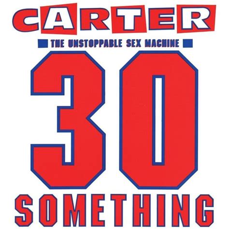Carter The Unstoppable Sex Machine 30 Something Lyrics And Tracklist Genius