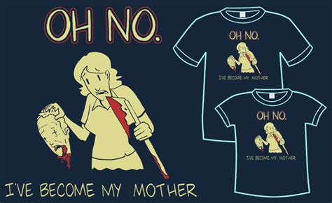 Oh No Ive Become My Mother T Shirt By Smbc Avalible Topatoco