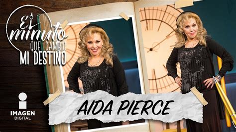 Aida Pierce En El Minuto Que Cambió Mi Destino Programa Completo