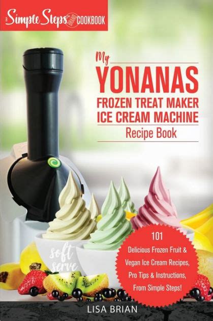 My Yonanas Frozen Treat Maker Ice Cream Machine Recipe Book A Simple