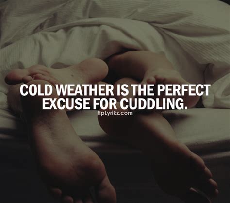 Cold Weather Is The Perfect Excuse For Cuddling Flirty Quotes Sexy