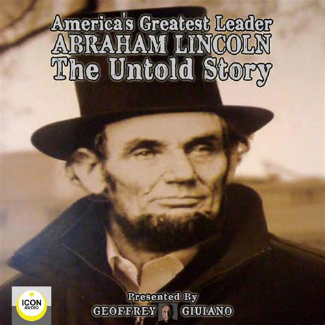 america s greatest leader abraham lincoln the untold story audiobook on spotify