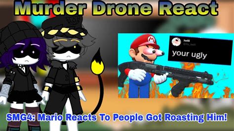 Murder Drone React Smg4 Mario Reacts To People Got Roasting Him Gacha Club Edition Youtube