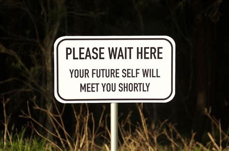 A Sign That Says Please Wait Here Your Future Self Will Meet You Shortly