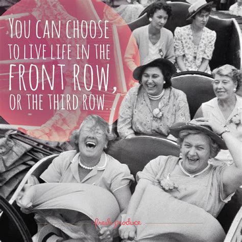 You Can Choose To Live Life In The Front Row Or The Third Row
