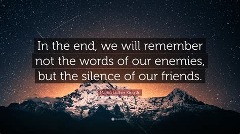 Martin Luther King Jr Quote In The End We Will Remember Not The