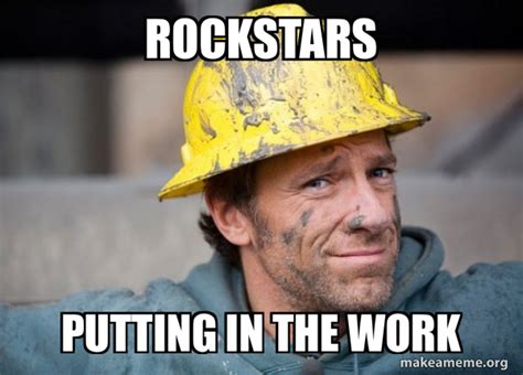 Rockstars Putting In The Work A Dirty Job Make A Meme