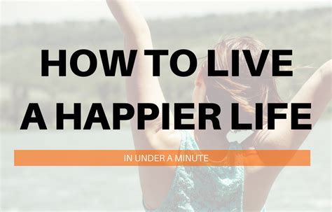 How To Live A Happier Life In Under A Minute Thelifesynthesis