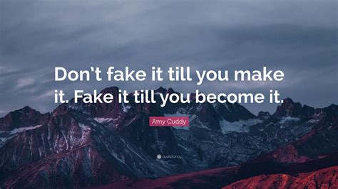 Amy Cuddy Quote Dont Fake It Till You Make It Fake It