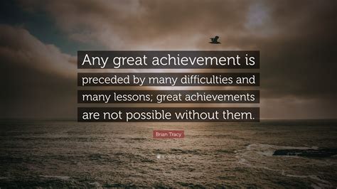 Brian Tracy Quote Any Great Achievement Is Preceded By Many