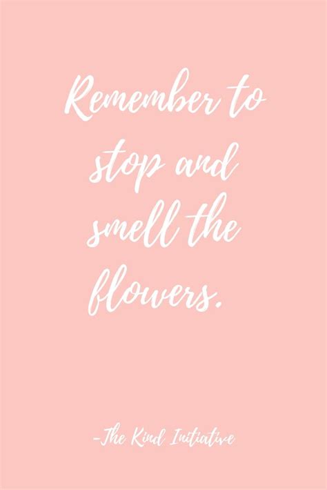 Always take some time to stop and smell the flowers don't hurry past the things that make life beautiful before your life runs down to a few precious hours remember to share life with the people you love there's. "Remember to stop and smell the flowers". #wisdom #inspirationalquotes #lifequotes (With images ...
