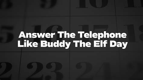 Answer The Telephone Like Buddy The Elf Day List Of National Days