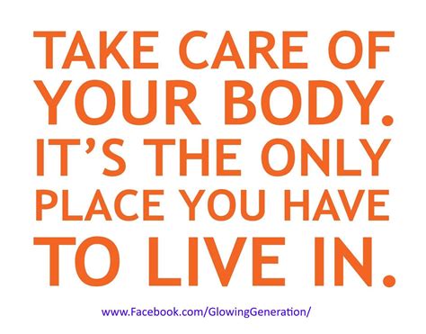 Take Care Of Your Body And Treat As Your Temple It Is Where You Live