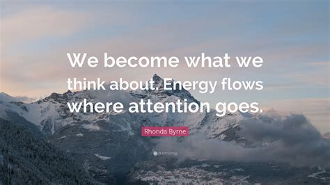 Rhonda Byrne Quote We Become What We Think About Energy Flows Where