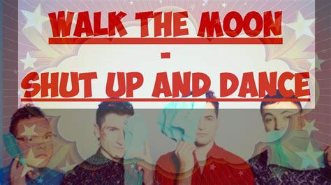 We were victims of the night, the chemical, physical, kryptonite helpless to the bass and faded light oh we were born to get together. Walk The Moon - Shut Up And Dance with Lyrics - YouTube