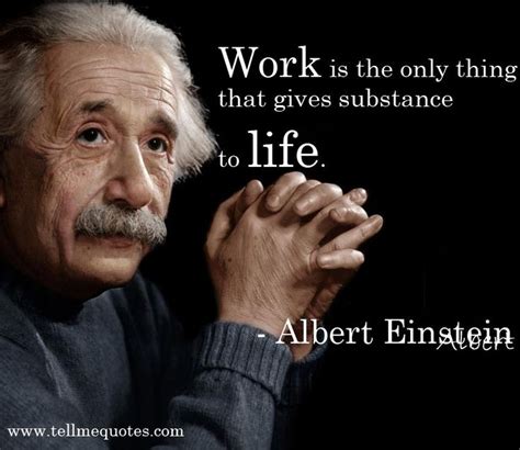 Albert Einstein Quotes Work Is The Only Thing That Gives Substance To