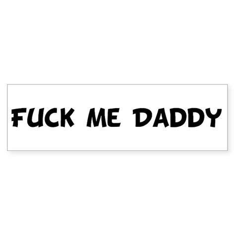 Fuck Me Daddy Bumper Sticker Cafepress