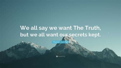 Thomas Maltman Quote We All Say We Want The Truth But We All Want