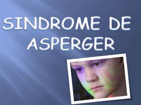 Un solo síntoma del síndrome de asperger destaca para diferenciarse claramente a los del como hemos mencionado en la introducción, el síndrome de asperger se asemeja mucho al autismo, con. Exposicion de sindrome de asperger