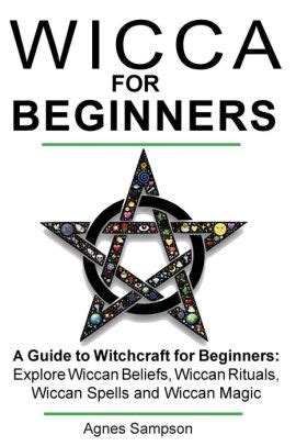 Wicca For Beginners A Guide To Witchcraft For Beginners Explore Wiccan Beliefs Wiccan Rituals
