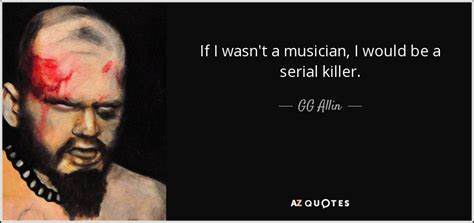 Shop limited edition serial killer shirts and horror merchandise. GG Allin quote: If I wasn't a musician, I would be a serial...