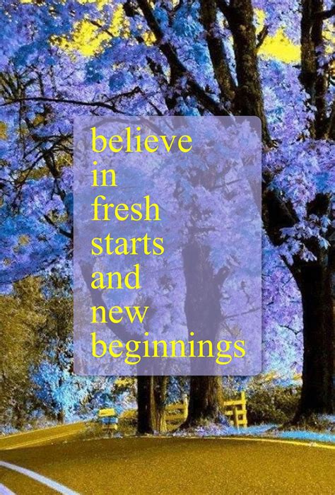 Believe In Fresh Starts And New Beginnings Fresh Start New Beginnings