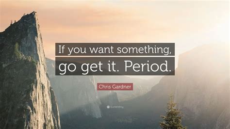 Chris Gardner Quote If You Want Something Go Get It