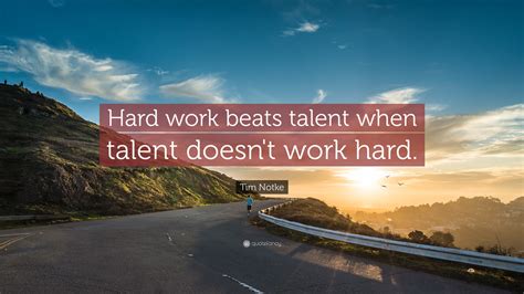 Tim Notke Quote “hard Work Beats Talent When Talent Doesnt Work Hard”