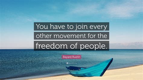 Check spelling or type a new query. Bayard Rustin Quote: "You have to join every other movement for the freedom of people." (7 ...