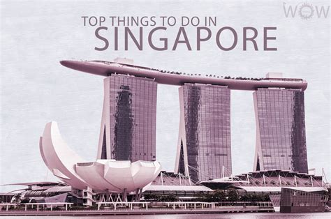 Top 10 Things To Do In Singapore 2023 Wow Travel
