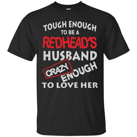 Tough Enough To Be A Redheads Husband Crazy Enough To Love Her T Shirt 1069486121 Zelitnovelty