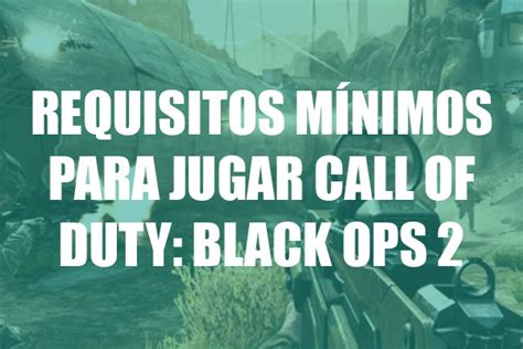 Requisitos mínimos para jugar Call of Duty Black Ops 2