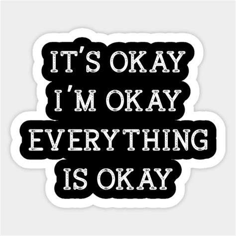 Its Okay Im Okay Everything Is Okay Funny Humor Funny Quote