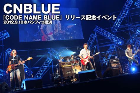 Cnblue 「code name blue」release live @pacifico yokohama 2012.9.10 ＜tracklist＞ 1.with me 2.have a good night 3.no more. CNBLUE、1stアルバム『CODE NAME BLUE』リリース記念イベントをレポート! | ライブレポート ...