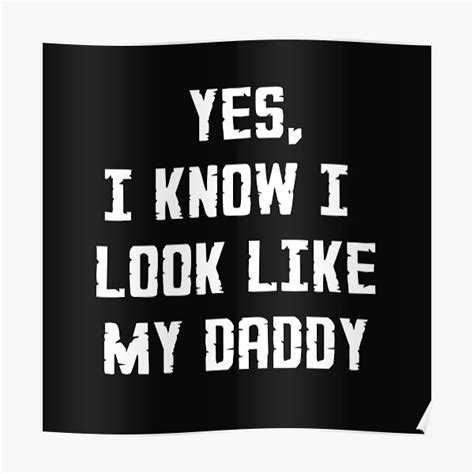 Yes I Know I Look Like My Daddy White Bold Typography Poster For Sale By Garniturex Redbubble