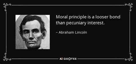 Abraham Lincoln Quote Moral Principle Is A Looser Bond Than Pecuniary Interest