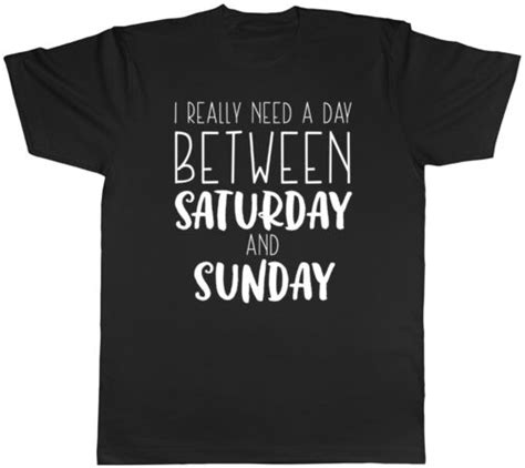 I Really Need A Day Between Saturday And Sunday Mens T Shirt Ebay