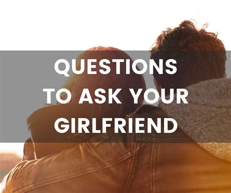 100 Questions To Ask Your Girlfriend The List Of Questions You Need To Ask